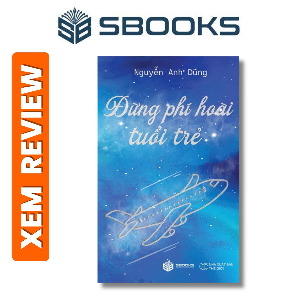 Sách Đừng Phí Hoài Tuổi Trẻ (Nguyễn Anh Dũng) - Sách SBOOKS