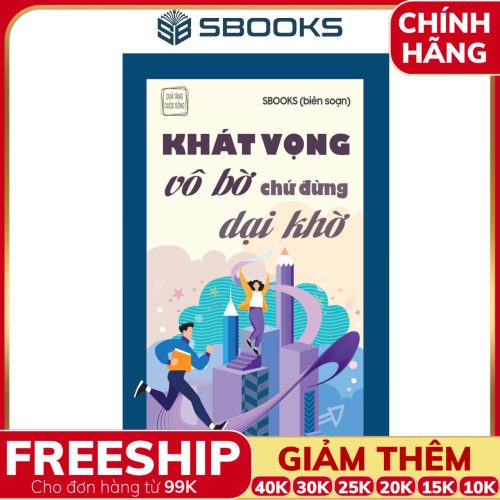Sách Khát Vọng Vô Bờ Chứ Đừng Dại Khờ (Tái Bản 2024) - SBOOKS