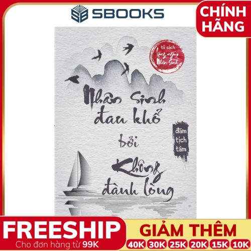 Sách Nhân Sinh Đau Khổ Bởi Không Đành Lòng - SBOOKS