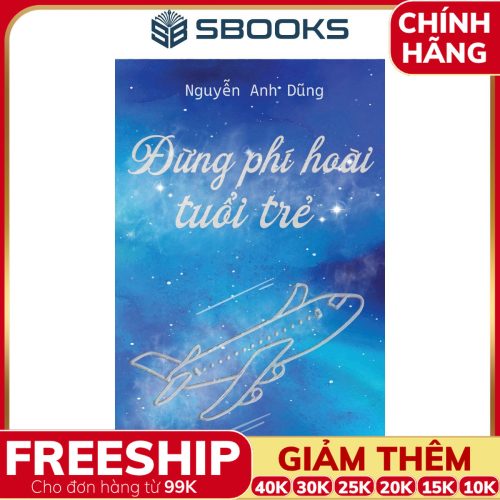 Sách Đừng Phí Hoài Tuổi Trẻ - SBOOKS - Nguyễn Anh Dũng