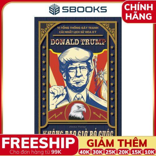 Sách Donald Trump - Không Bao Giờ Bỏ Cuộc (Vị Tổng Thống Gây Tranh Cãi Lịch Sử Hoa Kỳ) - SBOOKS